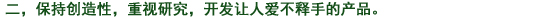 二、常に創(chuàng)造性を持ち、研究心を大切にし、使って喜ばれる製品を開発する。